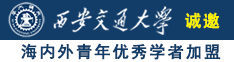 骚大乱乱操骚女抠比一诚邀海内外青年优秀学者加盟西安交通大学